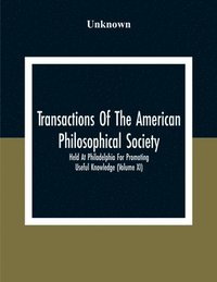bokomslag Transactions Of The American Philosophical Society; Held At Philadelphia For Promoting Useful Knowledge (Volume Xi)