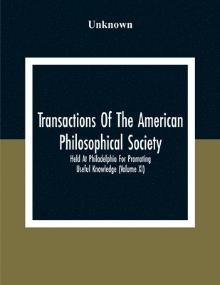 bokomslag Transactions Of The American Philosophical Society; Held At Philadelphia For Promoting Useful Knowledge (Volume Xi)