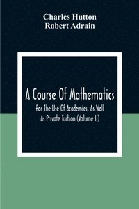 bokomslag A Course Of Mathematics For The Use Of Academies, As Well As Private Tuition (Volume II)
