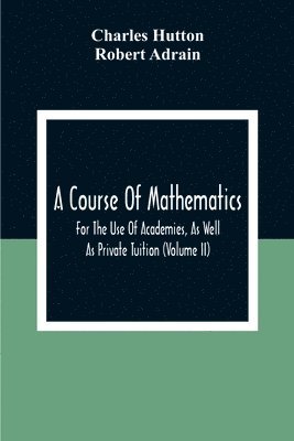 bokomslag A Course Of Mathematics For The Use Of Academies, As Well As Private Tuition (Volume II)