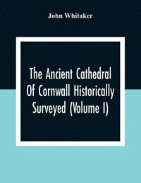 bokomslag The Ancient Cathedral Of Cornwall Historically Surveyed (Volume I)