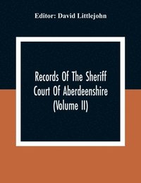 bokomslag Records Of The Sheriff Court Of Aberdeenshire (Volume Ii)