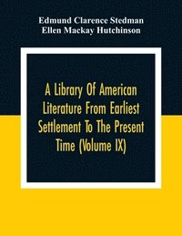 bokomslag A Library Of American Literature From Earliest Settlement To The Present Time (Volume Ix)