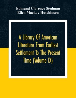 bokomslag A Library Of American Literature From Earliest Settlement To The Present Time (Volume Ix)