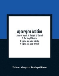 bokomslag Apocrypha Arabica; 1. Kitab Al Magall, Or The Book Of The Rolls 2. The Story Of Aphikia 3. Cyprian And Justa, In Arabic 4. Cyprian And Justa, In Greek