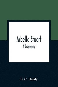 bokomslag Arbella Stuart; A Biography