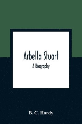B C Hardy, B. C. Hardy - Arbella Stuart; A Biography, Häftad