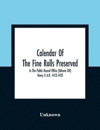 bokomslag Calendar Of The Fine Rolls Preserved In The Public Record Office (Volume Xiv) Henry V. A.D. 1413-1422