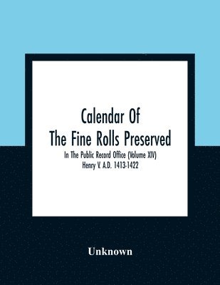 Calendar Of The Fine Rolls Preserved In The Public Record Office (Volume Xiv) Henry V. A.D. 1413-1422 1