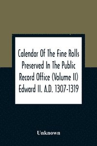 bokomslag Calendar Of The Fine Rolls Preserved In The Public Record Office (Volume Ii) Edward Ii. A.D. 1307-1319