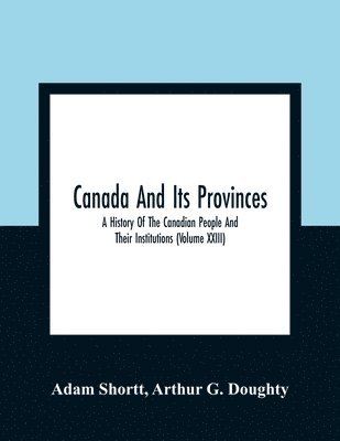 Adam Shortt, Arthur G Doughty, Arthur G. Doughty - Canada And Its Provinces, Häftad