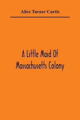 A Little Maid Of Massachusetts Colony 1