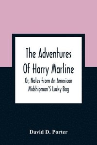 bokomslag The Adventures Of Harry Marline; Or, Notes From An American Midshipman'S Lucky Bag