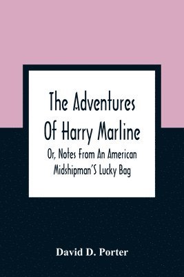 bokomslag The Adventures Of Harry Marline; Or, Notes From An American Midshipman'S Lucky Bag