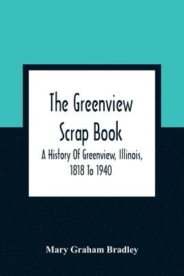 bokomslag The Greenview Scrap Book; A History Of Greenview, Illinois, 1818 To 1940