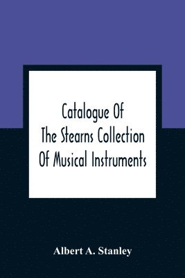 bokomslag Catalogue Of The Stearns Collection Of Musical Instruments