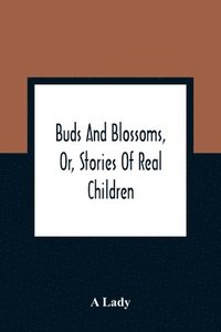 bokomslag Buds And Blossoms, Or, Stories Of Real Children
