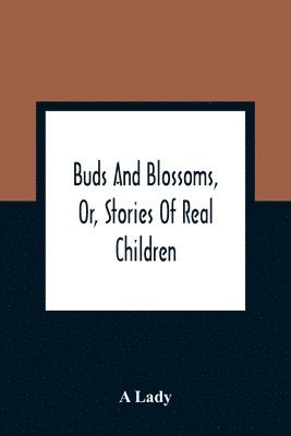 bokomslag Buds And Blossoms, Or, Stories Of Real Children