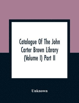 bokomslag Catalogue Of The John Carter Brown Library (Volume I) Part Ii
