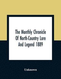 bokomslag The Monthly Chronicle Of North-Country Lore And Legend 1889