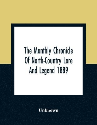 Unknown - Monthly Chronicle Of North-Country Lore And Legend 1889, Häftad