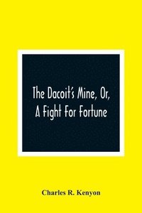 bokomslag Dacoit'S Mine, Or, A Fight For Fortune