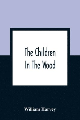 The Children In The Wood; With Engravings By Thompson, Nesbit, S. Williams, Jackson, And Branston And Wright 1