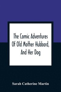 bokomslag The Comic Adventures Of Old Mother Hubbard, And Her Dog