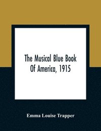 bokomslag The Musical Blue Book Of America, 1915- Recording In Concise Form The Activities Of Leading Musicians And Those Actively And Prominently Identified With Music In Its Various Departments