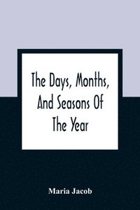 bokomslag The Days, Months, And Seasons Of The Year