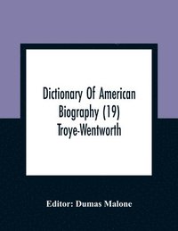 bokomslag Dictionary Of American Biography (19) Troye-Wentworth