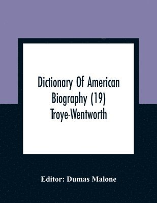 Dictionary Of American Biography (19) Troye-Wentworth 1