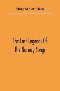 bokomslag Lost Legends Of The Nursery Songs