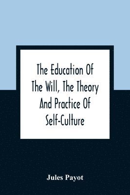 Jules Payot - Education Of The Will, The Theory And Practice Of Self-Culture, Häftad