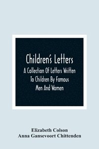 bokomslag Children'S Letters; A Collection Of Letters Written To Children By Famous Men And Women