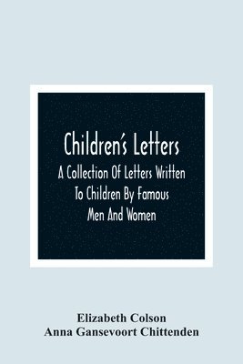 bokomslag Children'S Letters; A Collection Of Letters Written To Children By Famous Men And Women