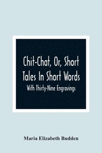 bokomslag Chit-Chat, Or, Short Tales In Short Words