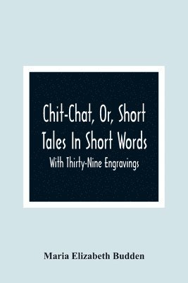 Maria Elizabeth Budden - Chit-Chat, Or, Short Tales In Short Words, Häftad