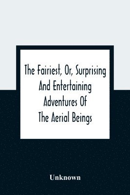 Fairiest, Or, Surprising And Entertaining Adventures Of The Aerial Beings 1