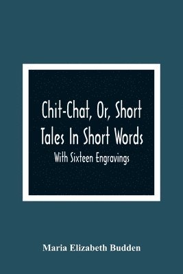 bokomslag Chit-Chat, Or, Short Tales In Short Words