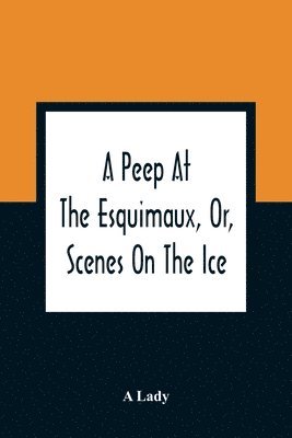 A Lady, A. Lady - Peep At The Esquimaux, Or, Scenes On The Ice, Häftad