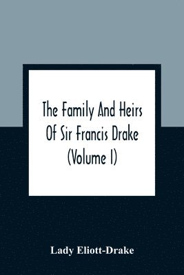 The Family And Heirs Of Sir Francis Drake (Volume I) 1