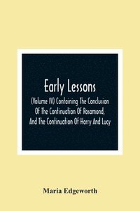 bokomslag Early Lessons; (Volume Iv) Containing The Conclusion Of The Continuation Of Rosamond, And The Continuation Of Harry And Lucy