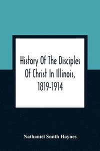 bokomslag History Of The Disciples Of Christ In Illinois, 1819-1914