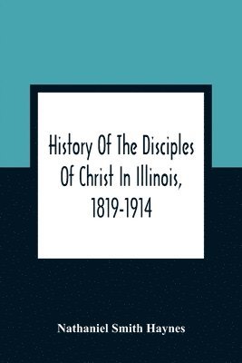 bokomslag History Of The Disciples Of Christ In Illinois, 1819-1914