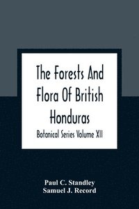 bokomslag The Forests And Flora Of British Honduras; Botanical Series Volume XII