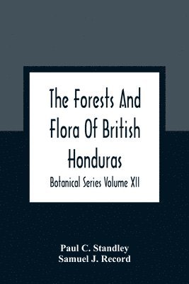 The Forests And Flora Of British Honduras; Botanical Series Volume XII 1