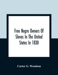 bokomslag Free Negro Owners Of Slaves In The United States In 1830, Together With Absentee Ownership Of Slaves In The United States In 1830