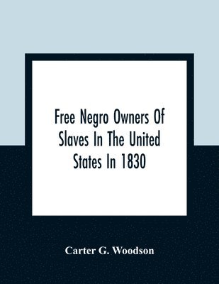 Free Negro Owners Of Slaves In The United States In 1830, Together With Absentee Ownership Of Slaves In The United States In 1830 1