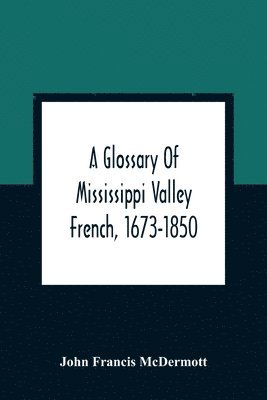 bokomslag A Glossary Of Mississippi Valley French, 1673-1850